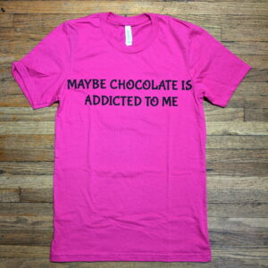 Maybe Chocolate is Addicted to me T-Shirt