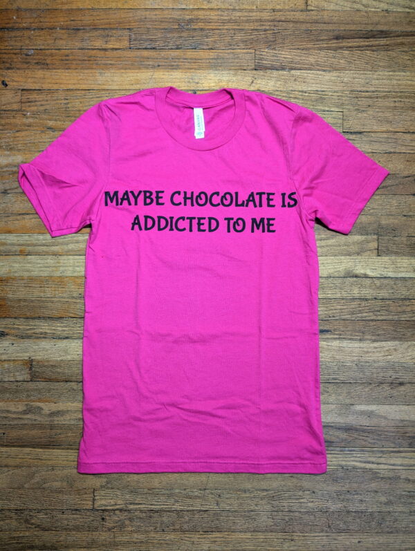 Maybe Chocolate is Addicted to me T-Shirt